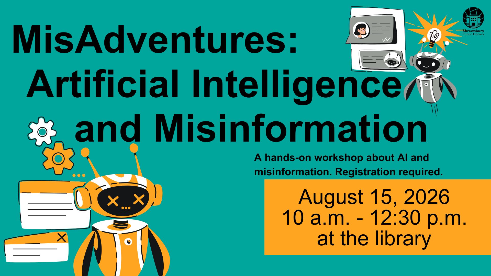 MisAdventures: Artificial Intelligence and Misinformation. A hands-on workshop about AI and misinformation. Registration required. August 15, 2026 from 10 a.m. - 12:30 p.m. at the Shrewsbury Public Library